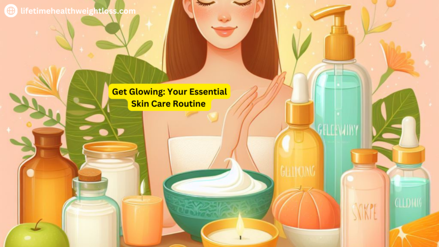 Get Glowing: Your Essential Skin Care Routine